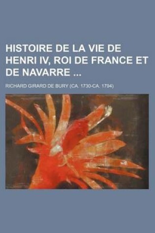 Cover of Histoire de La Vie de Henri IV, Roi de France Et de Navarre