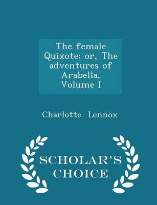 Book cover for The Female Quixote; Or, the Adventures of Arabella, Volume I - Scholar's Choice Edition