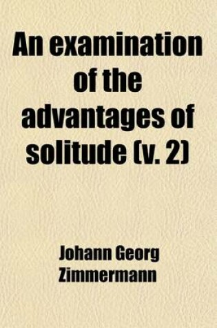 Cover of An Examination of the Advantages of Solitude and of Its Operations on the Heart and Mind (Volume 2); With an Enquiry Into Its Prejudicial Influence O