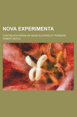 Cover of Nova Experimenta; Continuatio Prima de Aeris Elaterio Et Pondere