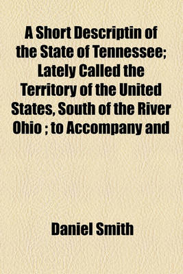 Book cover for A Short Descriptin of the State of Tennessee; Lately Called the Territory of the United States, South of the River Ohio; To Accompany and