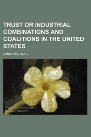 Cover of Trust or Industrial Combinations and Coalitions in the United States