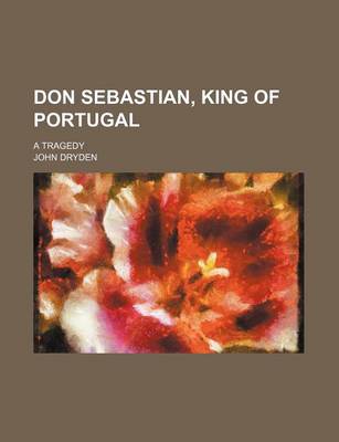 Book cover for Don Sebastian, King of Portugal; A Tragedy