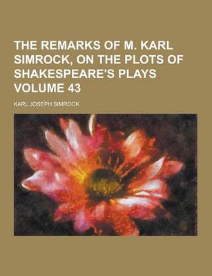 Book cover for The Remarks of M. Karl Simrock, on the Plots of Shakespeare's Plays Volume 43