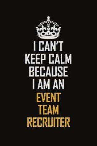 Cover of I Can't Keep Calm Because I Am An Event Team Recruiter