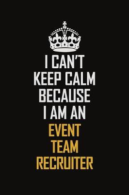 Book cover for I Can't Keep Calm Because I Am An Event Team Recruiter