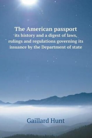 Cover of The American passport its history and a digest of laws, rulings and regulations governing its issuance by the Department of state