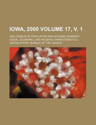 Book cover for Iowa, 2000 Volume 17, V. 1; 2000 Census of Population and Housing. Summary Social, Economic, and Housing Characteristics