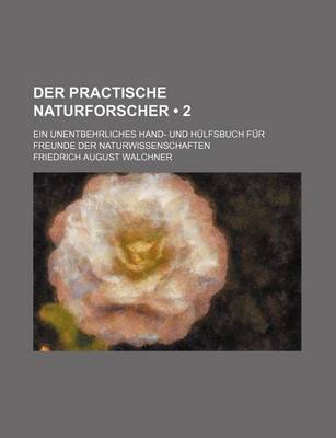 Book cover for Der Practische Naturforscher (2); Ein Unentbehrliches Hand- Und Hulfsbuch Fur Freunde Der Naturwissenschaften