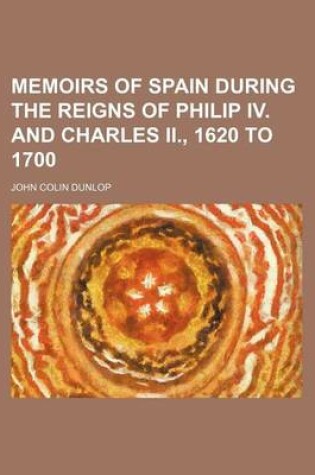 Cover of Memoirs of Spain During the Reigns of Philip IV. and Charles II., 1620 to 1700 (Volume 2)