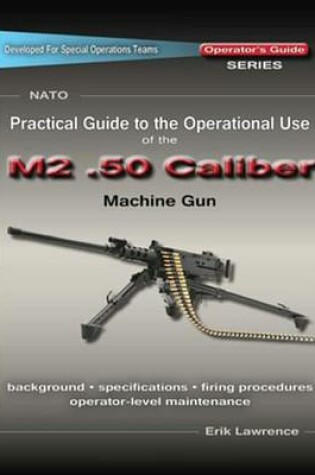 Cover of Practical Guide to the Operational Use of the M2 .50 Caliber Bmg