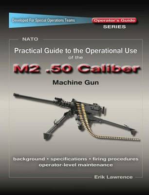 Book cover for Practical Guide to the Operational Use of the M2 .50 Caliber Bmg