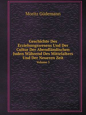 Book cover for Geschichte Des Erziehungswesens Und Der Cultur Der Abendländischen Juden Während Des Mittelalters Und Der Neueren Zeit Volume 3