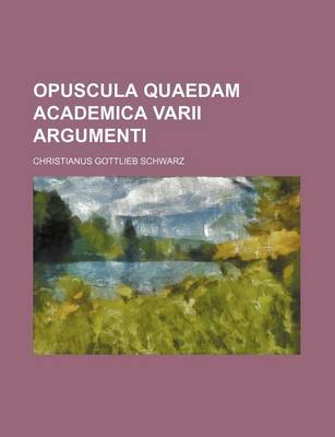 Book cover for Opuscula Quaedam Academica Varii Argumenti