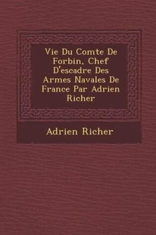 Cover of Vie Du Comte de Forbin, Chef D'Escadre Des Arm Es Navales de France Par Adrien Richer