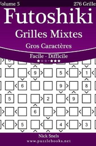 Cover of Futoshiki Grilles Mixtes Gros Caractères - Facile à Difficile - Volume 5 - 276 Grilles