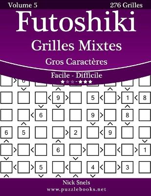 Cover of Futoshiki Grilles Mixtes Gros Caractères - Facile à Difficile - Volume 5 - 276 Grilles