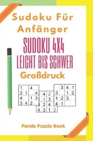 Cover of Sudoku Für Anfänger - Sudoku 4x4 Leicht Bis Schwer Großdruck