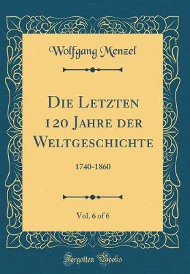 Book cover for Die Letzten 120 Jahre Der Weltgeschichte, Vol. 6 of 6