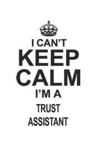 Cover of I Can't Keep Calm I'm A Trust Assistant