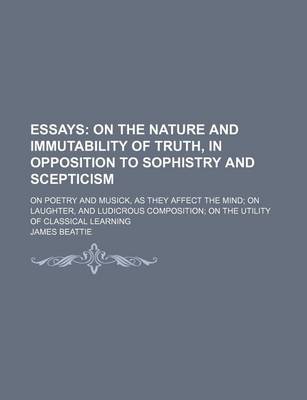 Book cover for Essays (Volume 6); On the Nature and Immutability of Truth, in Opposition to Sophistry and Scepticism. on Poetry and Musick, as They Affect the Mind on Laughter, and Ludicrous Composition on the Utility of Classical Learning