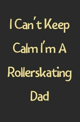 Cover of I Can't Keep Calm I'm A Rollerskating Dad