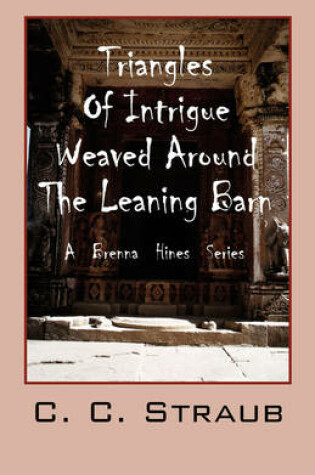 Cover of Triangles of Intrique Weaved Around the Leaning Barn