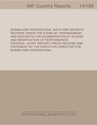 Book cover for Bosnia and Herzegovina: Sixth and Seventh Reviews Under the Stand-By Arrangement and Requests for Augmentation of Access and Modification of Performance Criteria-Staff Report; Press Release; And Statement by the Executive Director for Bosnia and Herzegovin