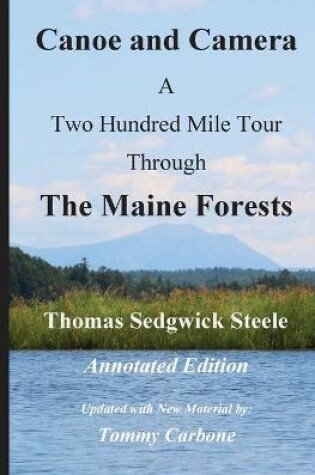 Cover of Canoe and Camera - A Two Hundred Mile Tour Through the Maine Forests - Annotated Edition