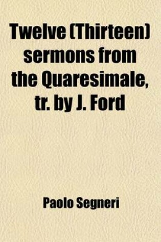 Cover of Twelve (Thirteen) Sermons from the Quaresimale, Tr. by J. Ford