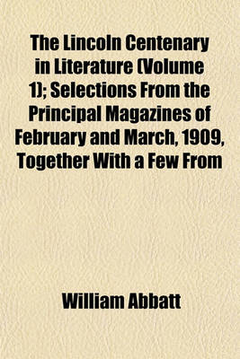 Book cover for The Lincoln Centenary in Literature (Volume 1); Selections from the Principal Magazines of February and March, 1909, Together with a Few from