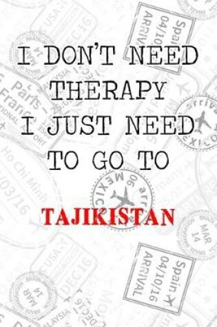 Cover of I Don't Need Therapy I Just Need To Go To Tajikistan