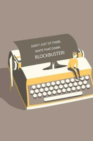 Cover of Don't Just Sit There Write That Damn BLOCKBUSTER!