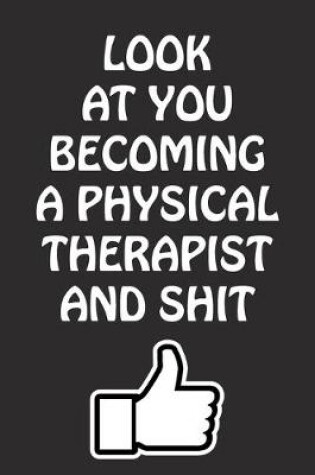 Cover of Look at You Becoming a Physical Therapist and Shit