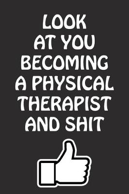 Book cover for Look at You Becoming a Physical Therapist and Shit