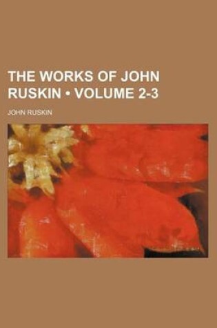 Cover of The Works of John Ruskin (Volume 2-3)