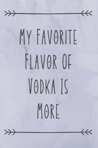 Cover of My Favorite Flavor Of Vodka Is More