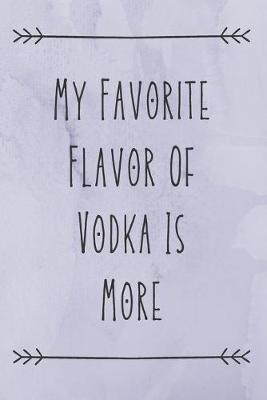 Book cover for My Favorite Flavor Of Vodka Is More