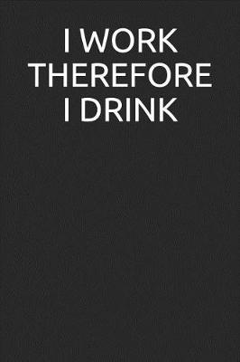 Book cover for I Work Therefore I Drink