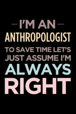 Cover of I'm an Anthropologist, to Save Time Let's Just Assume I'm Always Right