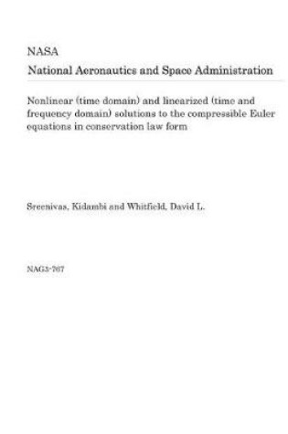 Cover of Nonlinear (Time Domain) and Linearized (Time and Frequency Domain) Solutions to the Compressible Euler Equations in Conservation Law Form