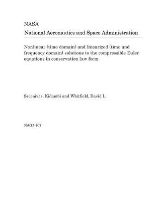 Book cover for Nonlinear (Time Domain) and Linearized (Time and Frequency Domain) Solutions to the Compressible Euler Equations in Conservation Law Form