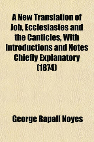Cover of A New Translation of Job, Ecclesiastes and the Canticles, with Introductions and Notes Chiefly Explanatory (1874)