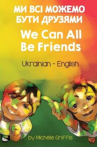 Cover of We Can All Be Friends (Ukrainian-English)