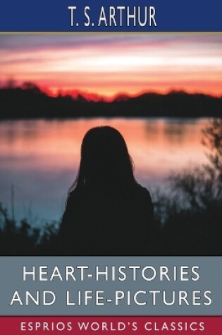 Cover of Heart-Histories and Life-Pictures (Esprios Classics)