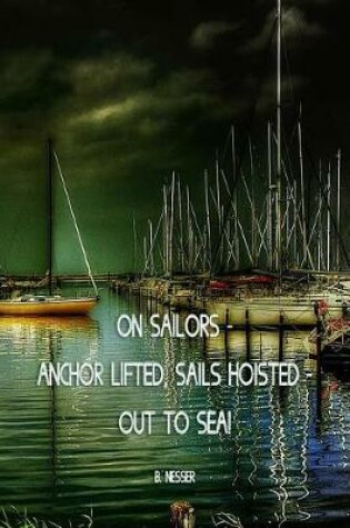 Cover of On sailors - anchor lifted, sails hoisted - out to sea! B. Nesser