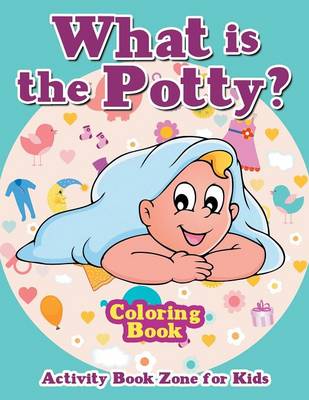 Book cover for What Is the Potty? Coloring Book