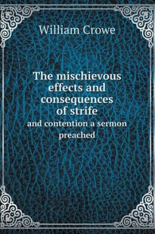 Cover of The mischievous effects and consequences of strife and contention a sermon preached