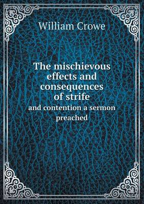 Book cover for The mischievous effects and consequences of strife and contention a sermon preached