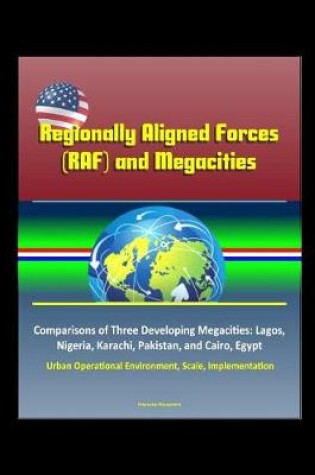 Cover of Regionally Aligned Forces (RAF) and Megacities - Comparisons of Three Developing Megacities
